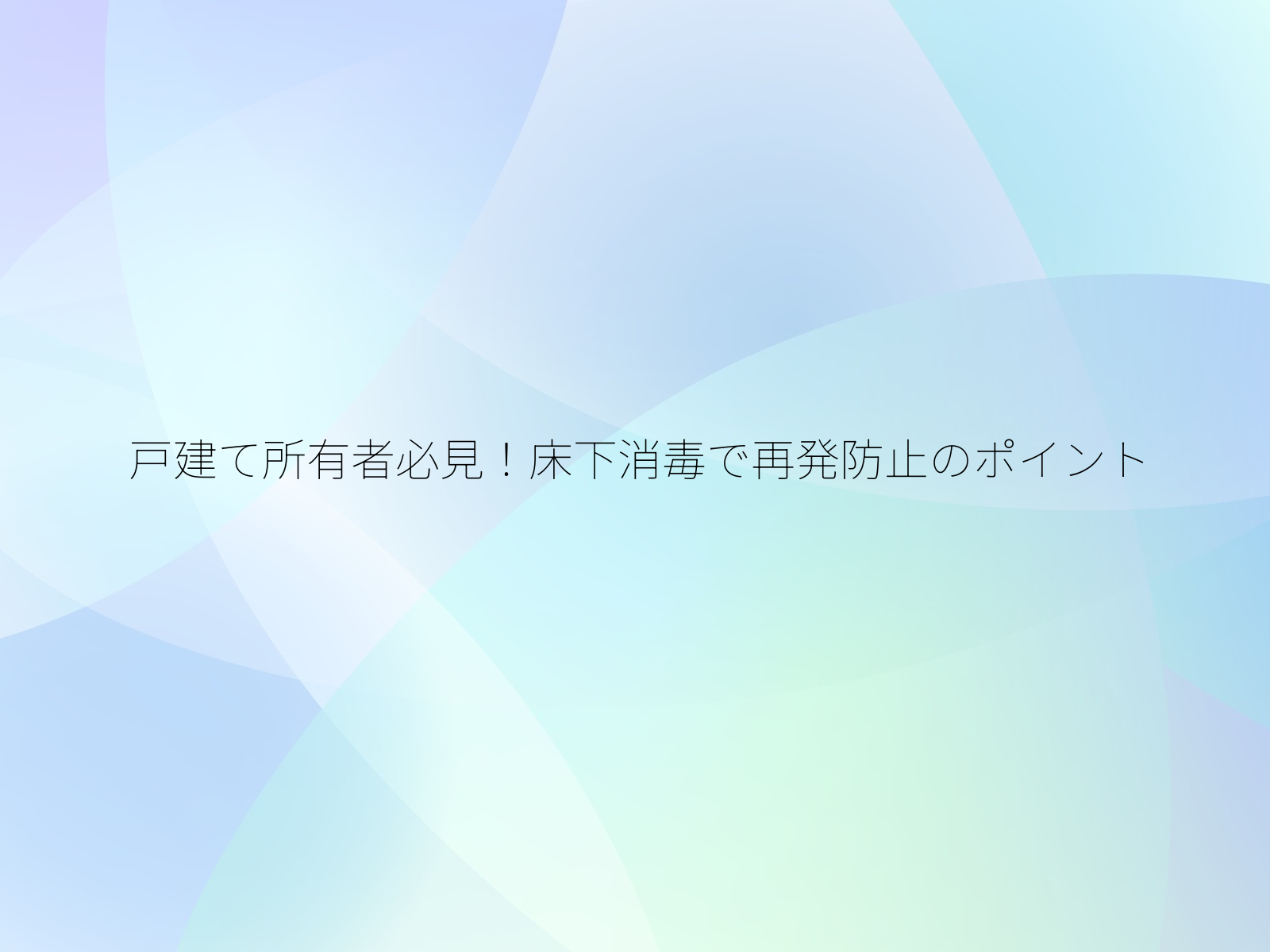 戸建て所有者必見！床下消毒で再発防止のポイント/