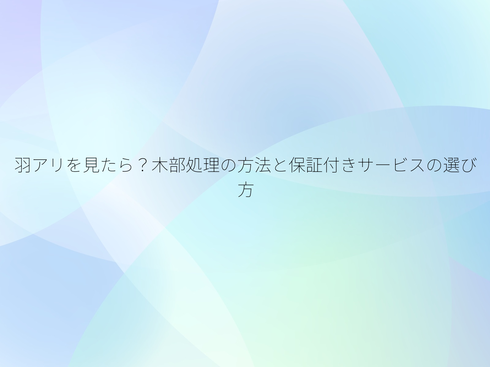 羽アリを見たら?木部処理の方法と保証付きサービスの選び方/